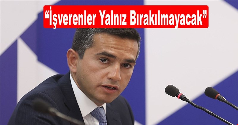 İşverenler Yalnız Bırakılmayacak