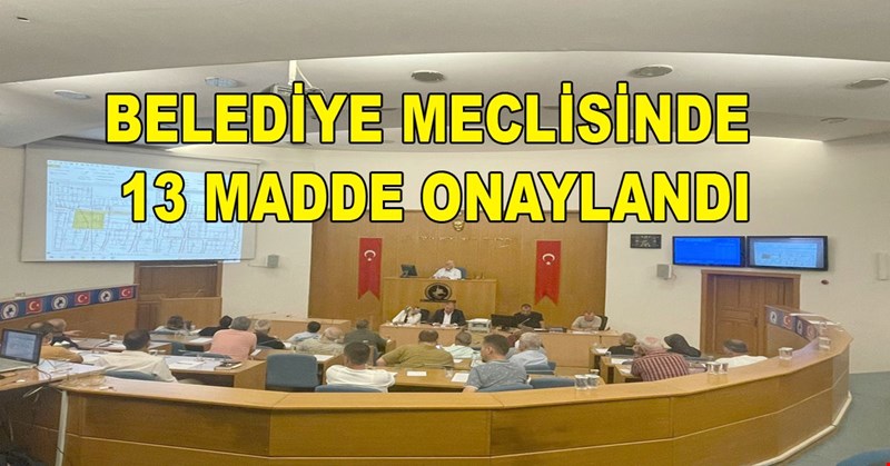 BELEDİYE MECLİSİNDE 13 MADDE ONAYLANDI