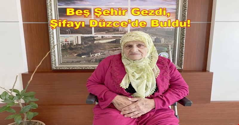 Beş Şehir Gezdi, Şifayı Düzce’de Buldu!