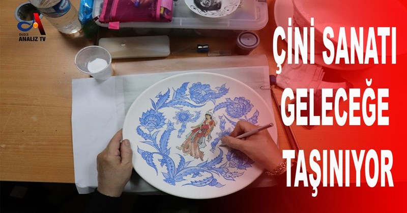 ÇİNİ SANATI GELECEĞE TAŞINIYOR