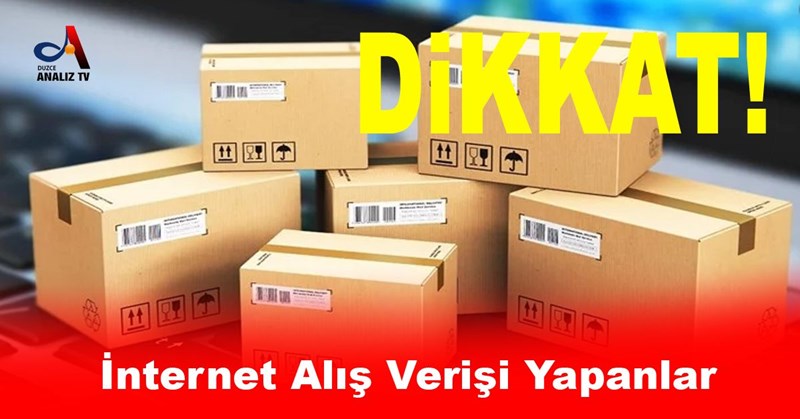 DİKKAT! İnternet Alışverişi Yapanlar