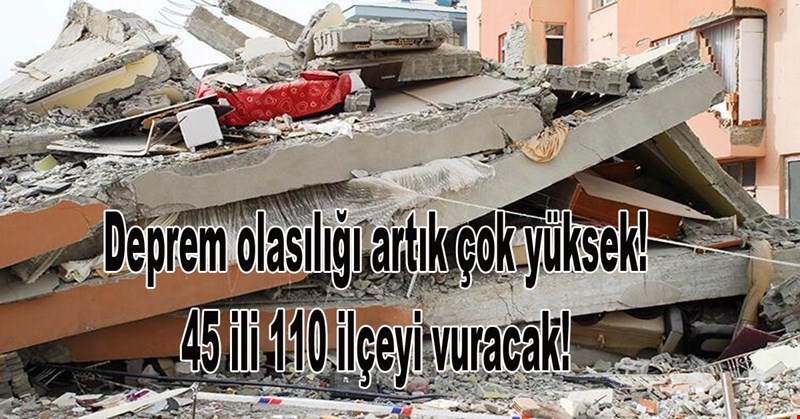 Deprem olasılığı artık çok yüksek! 45 ili 110 ilçeyi vuracak!