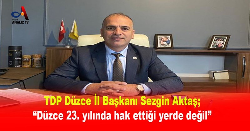 “Düzce 23. yılında hak ettiği yerde değil”