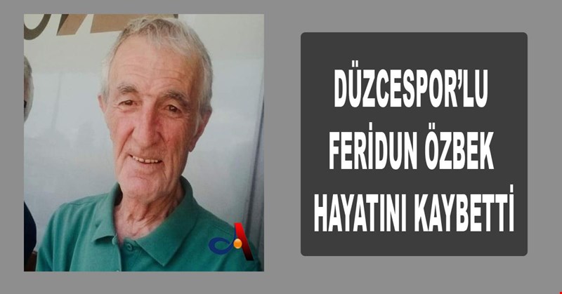 FERİDUN ÖZBEK HAYATINI KAYBETTİ