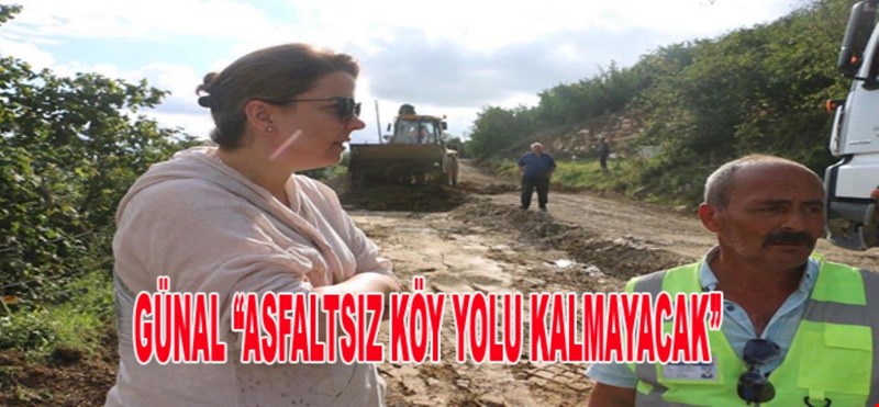 GÜNAL “ASFALTSIZ KÖY YOLU KALMAYACAK”