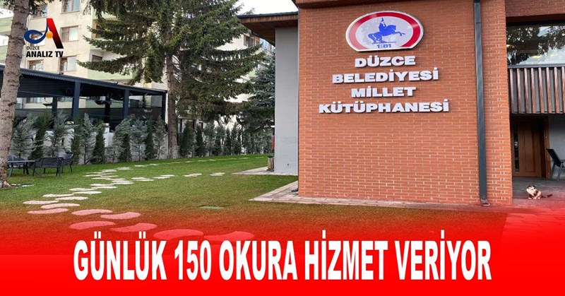 GÜNLÜK 150 OKURA HİZMET VERİYOR