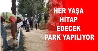HER YAŞA HİTAP EDECEK PARK YAPILIYOR