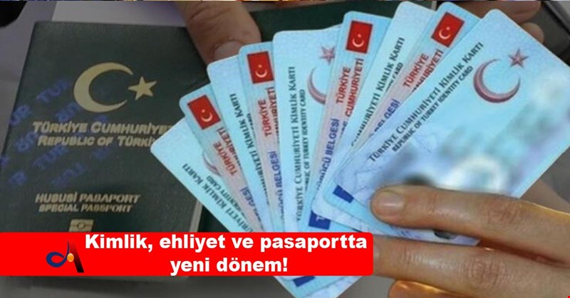Kimlik, ehliyet ve pasaportta yeni dönem!