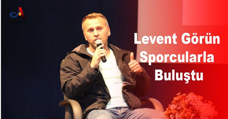Levent Görün Sporcularla Buluştu