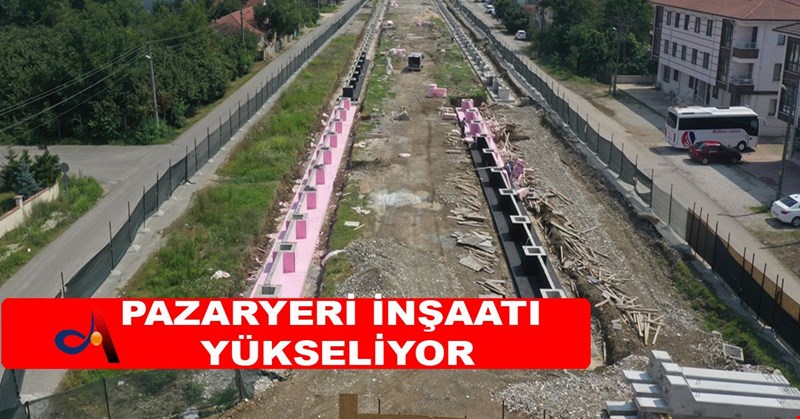 PAZARYERİ İNŞAATI YÜKSELİYOR