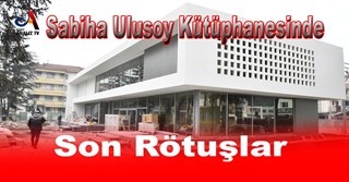 Sabiha Ulusoy Kütüphanesinde Son Rötuşlar