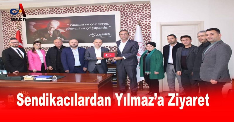 Sendikacılardan Yılmaz’a Ziyaret