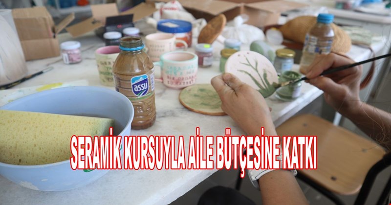 SERAMİK KURSUYLA AİLE BÜTÇESİNE KATKI