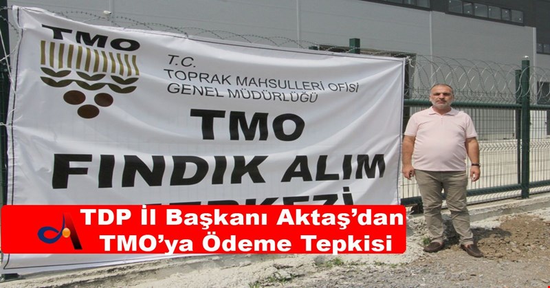 TDP İl Başkanı Aktaş’dan TMO’ya Ödeme Tepkisi