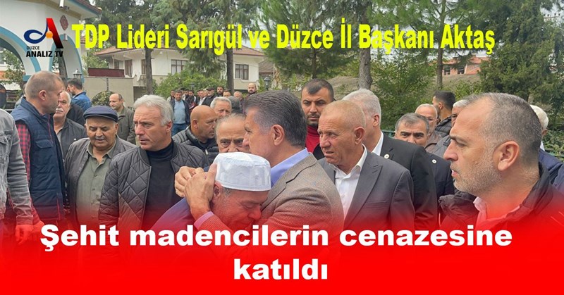 TDP lideri Sarıgül ve Düzce İl Başkanı Aktaş şehit madencilerin cenazesine katıldı