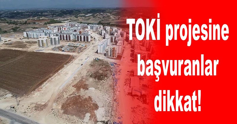 TOKİ projesine başvuranlar dikkat!