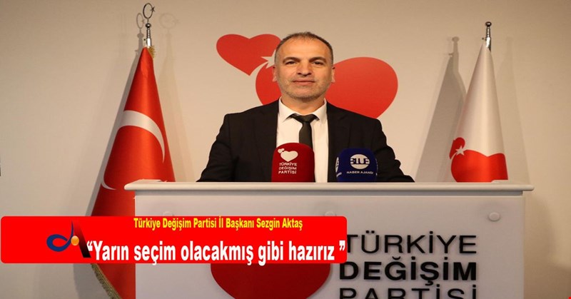 " Yarın seçim olacakmış gibi hazırız"