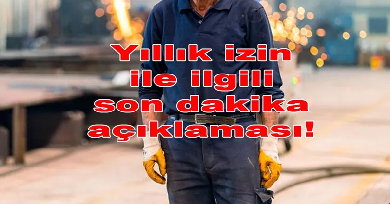 Yıllık izin ile ilgili son dakika açıklaması!