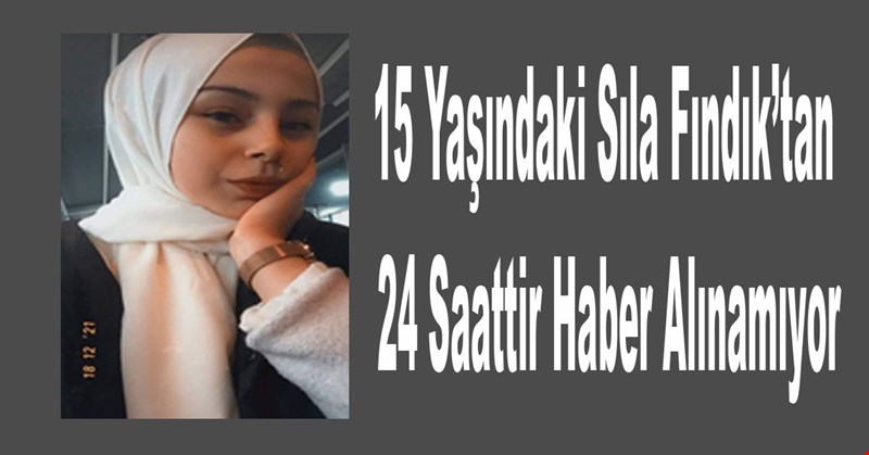 15 Yaşındaki Sıla Fındık' tan 24 Saattir Haber Alınamıyor