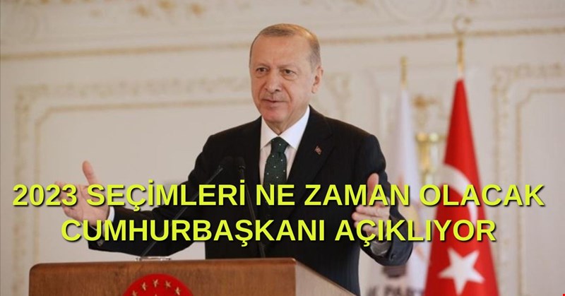2023 SEÇİMLERİ NE ZAMAN OLACAK CUMHURBAŞKANI ERDOĞAN AÇIKLIYOR