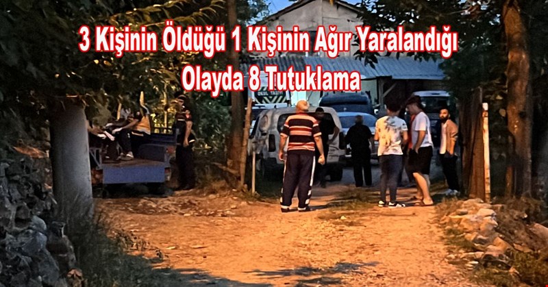3 Kişinin Öldüğü 1 Kişinin Ağır Yaralandığı Olayda 8 Tutuklama