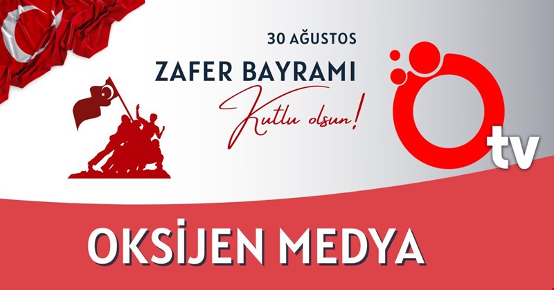 30 AĞUSTOS ZAFER BAYRAMI KUTLU OLSUN OKSİJEN MEDYA GRUBU