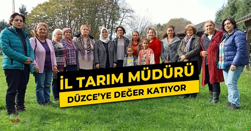 İL TARIM MÜDÜRÜ “ESRA HANIM DÜZCE’YE DEĞER” KATIYOR