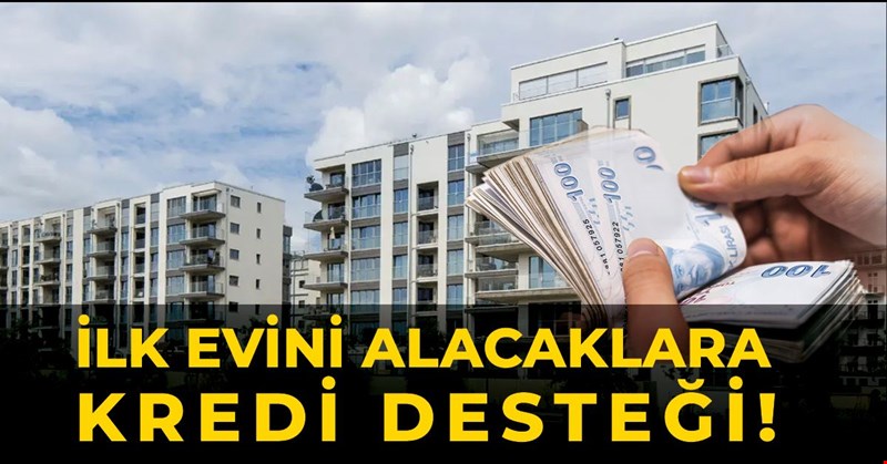 İlk evini alacaklara kredi desteği!