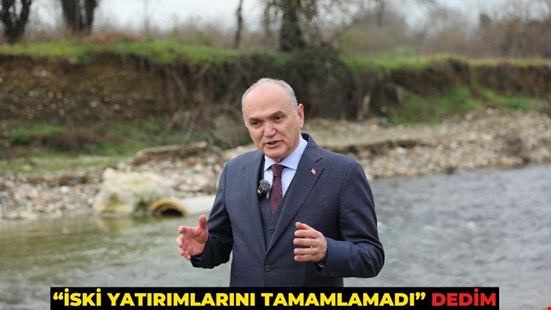 “İSKİ YATIRIMLARINI TAMAMLAMADI” DEDİM