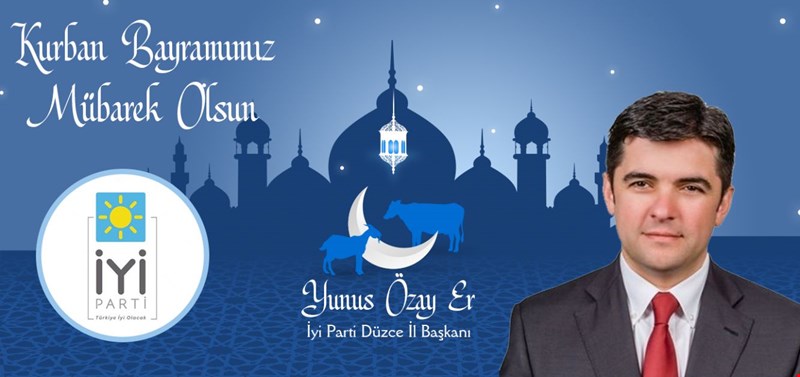 İYİ PARTİ DÜZCE İL BAŞKANI YUNUS ÖZAY ER KURBAN BAYRAMINIZI KUTLAR