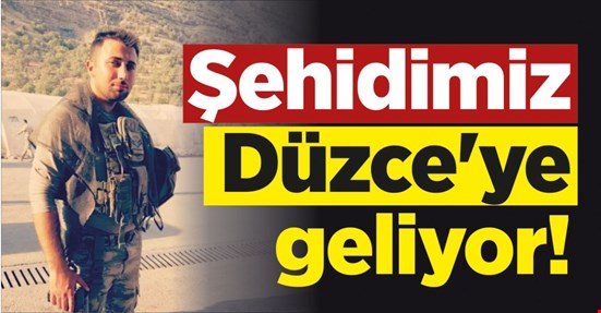 Şehidimiz Düzce'ye geliyor!