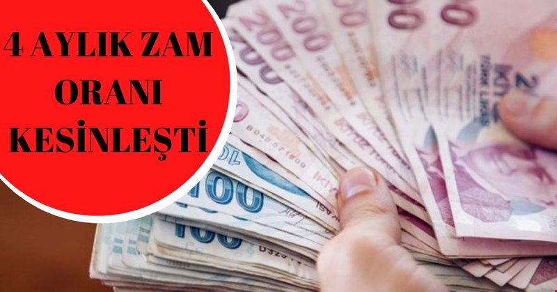 4 AYLIK ZAM ORANI KESİNLEŞTİ