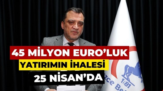 45 MİLYON EURO’LUK YATIRIMIN İHALESİ 25 NİSAN’DA