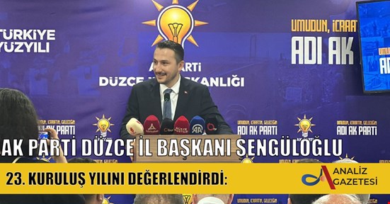 AK PARTİ DÜZCE İL BAŞKANI ŞENGÜLOĞLU, 23. KURULUŞ YILINI DEĞERLENDİRDİ: