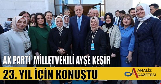 AK PARTİ MİLLETVEKİLİ AYŞE KEŞİR, 23. YIL İÇİN KONUŞTU