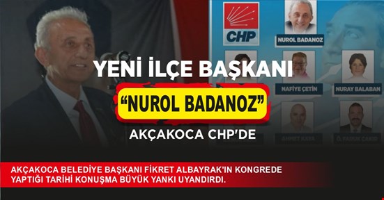 AKÇAKOCA CHP’DE “NUROL BADANOZ” YENİ İLÇE BAŞKANI
