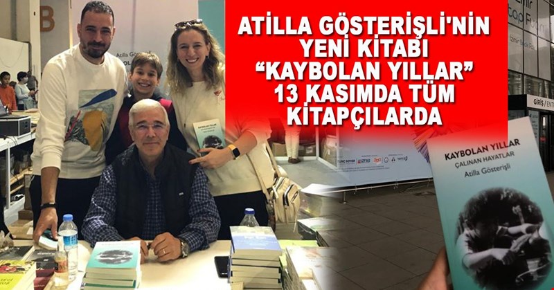 ATİLLA GÖSTERİŞLİ'NİN YENİ KİTABI “KAYBOLAN YILLAR” 13 KASIMDA TÜM KİTAPÇILARDA