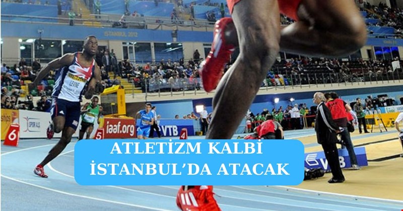 ATLETİZM KALBİ İSTANBUL’DA ATACAK