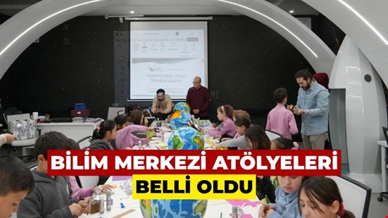BİLİM MERKEZİ ATÖLYELERİ BELLİ OLDU