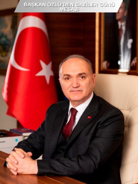 BAŞKAN ÖZLÜ’DEN GAZİLER GÜNÜ MESAJI