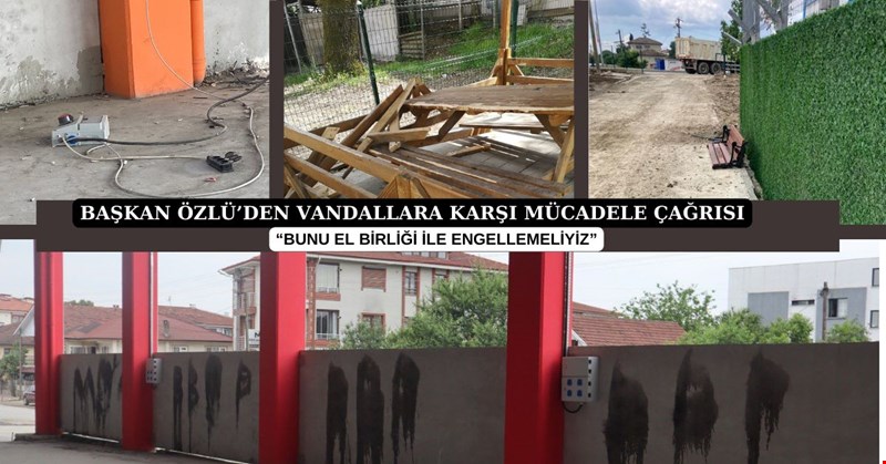 BAŞKAN ÖZLÜ’DEN VANDALLARA KARŞI MÜCADELE ÇAĞRISI “BUNU EL BİRLİĞİ İLE ENGELLEMELİYİZ”