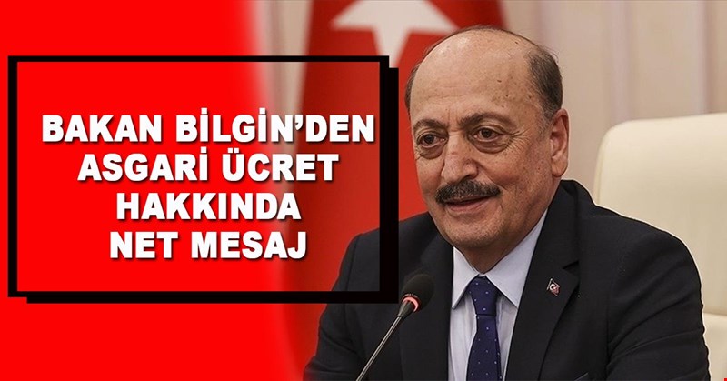 BAKAN BİLGİNDEN ASGARİ ÜCRET HAKKINDA NET MESAJ