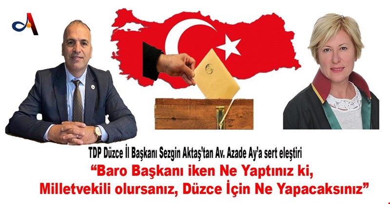 “Baro Başkanı iken Ne Yaptınız ki, Milletvekili olursanız, Düzce İçin Ne Yapacaksınız”