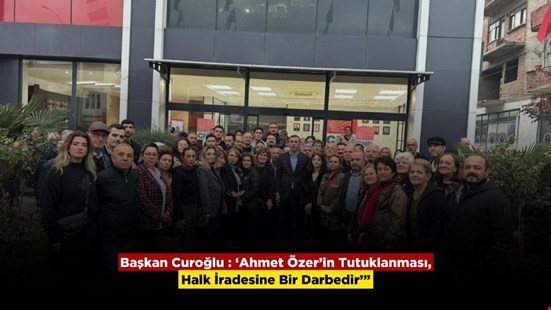 Başkan Curoğlu : ‘Ahmet Özer’in Tutuklanması, Halk İradesine Bir Darbedir’”
