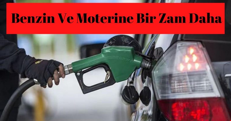 BENZİN VE MOTORİNE BİR ZAM DAHA!