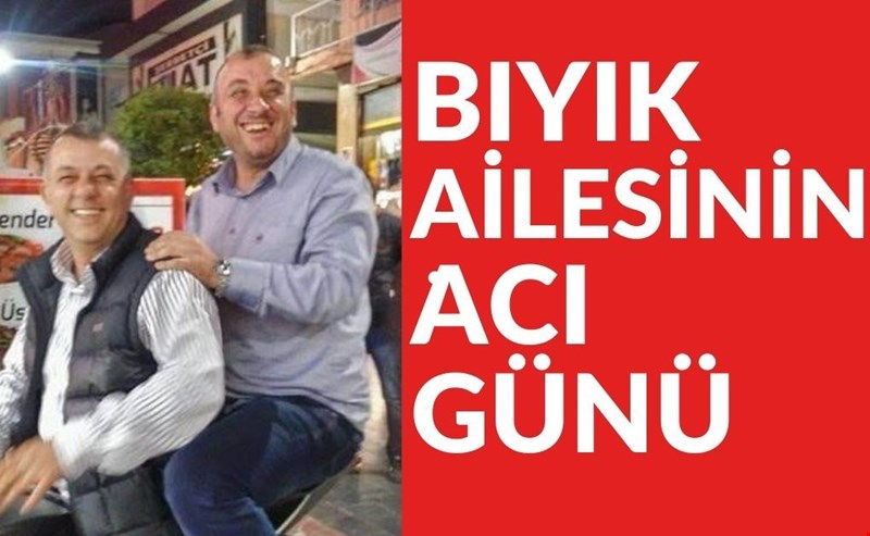 BIYIK AİLESİNİN ACI GÜNÜ