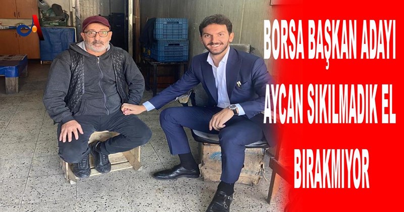 BORSA BAŞKAN ADAYI AYCAN SIKILMADIK EL BIRAKMIYOR