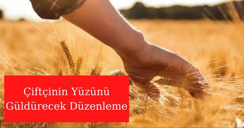 ÇİFTÇİNİN YÜZÜNÜ GÜLDÜRECEK DÜZENLEME
