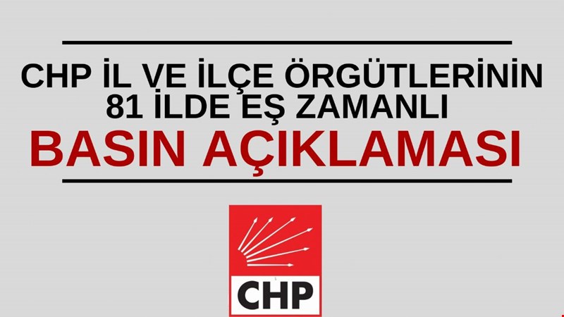 CHP İL VE İLÇE ÖRGÜTLERİNİN 81 İLDE EŞ ZAMANLI BASIN AÇIKLAMASI