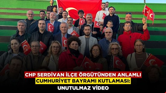 CHP SERDİVAN İLÇE ÖRGÜTÜNDEN ANLAMLI CUMHURİYET BAYRAMI KUTLAMASI: UNUTULMAZ VİDEO
